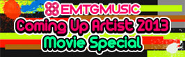 EMTG MUSIC“Coming Up Artist 2013 Movie Special”