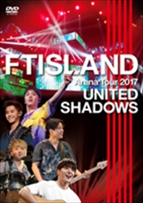 【FTISLAND】[DVD/Blu-ray] Arena Tour 2017 - UNITED SHADOWS -