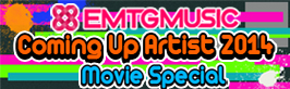 EMTC MUSIC ”Coming Up Artist 2014 Movie Special”